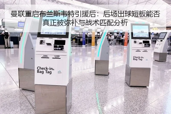 曼联重启布兰斯韦特引援后：后场出球短板能否真正被弥补与战术匹配分析