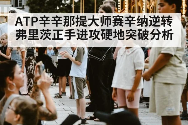 ATP辛辛那提大师赛辛纳逆转弗里茨正手进攻硬地突破分析